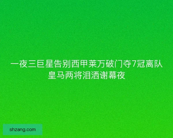 一夜三巨星告别西甲莱万破门夺7冠离队皇马两将泪洒谢幕夜